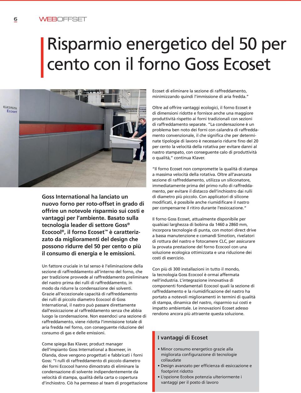 Basato sulla tecnologia leader di settore Goss Ecocool, il forno Ecoset è caratterizzato da miglioramenti del design che possono ridurre del 50 per cento o più il consumo di energia e le emissioni.