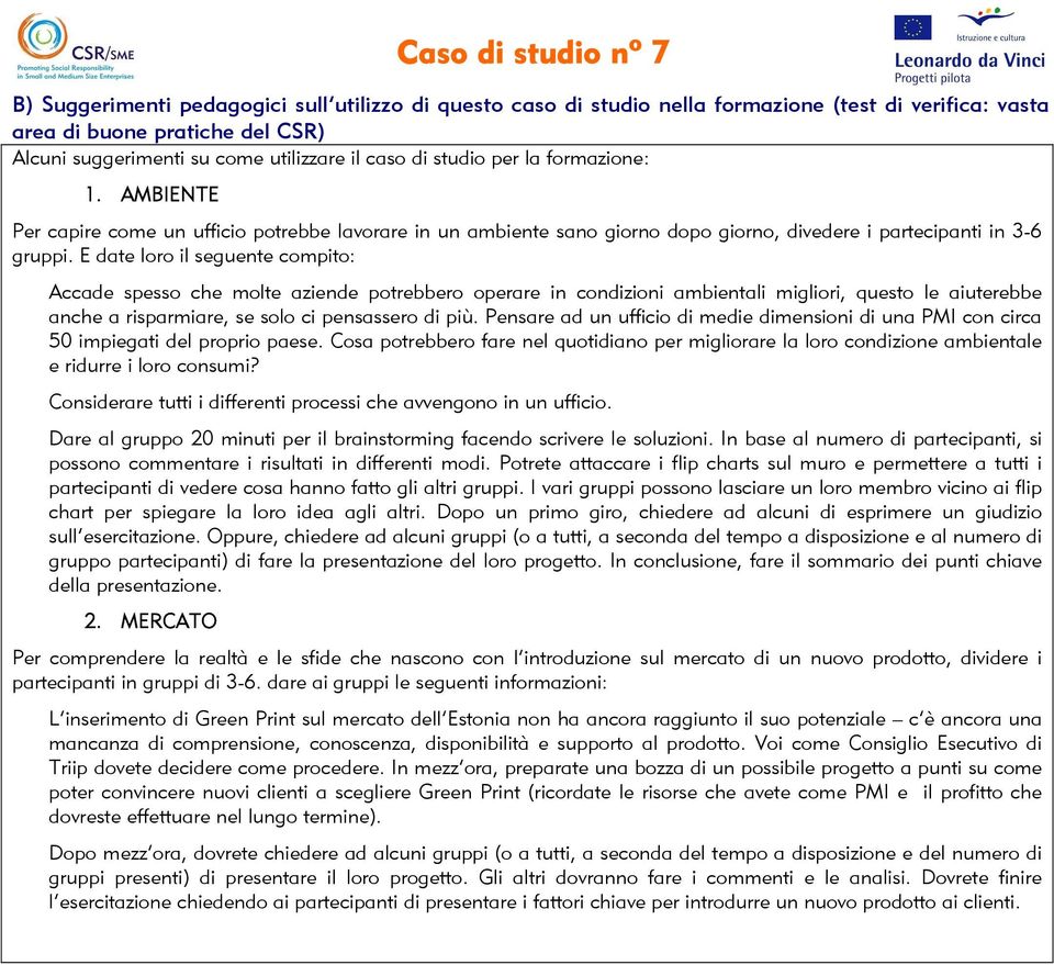 E date loro il seguente compito: Accade spesso che molte aziende potrebbero operare in condizioni ambientali migliori, questo le aiuterebbe anche a risparmiare, se solo ci pensassero di più.