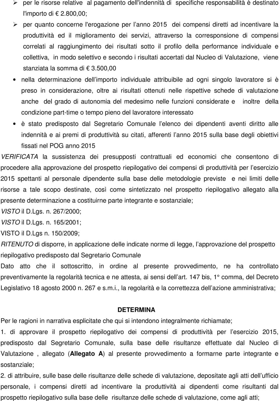 raggiungimento dei risultati sotto il profilo della performance individuale e collettiva, in modo selettivo e secondo i risultati accertati dal Nucleo di Valutazione, viene stanziata la somma di 3.