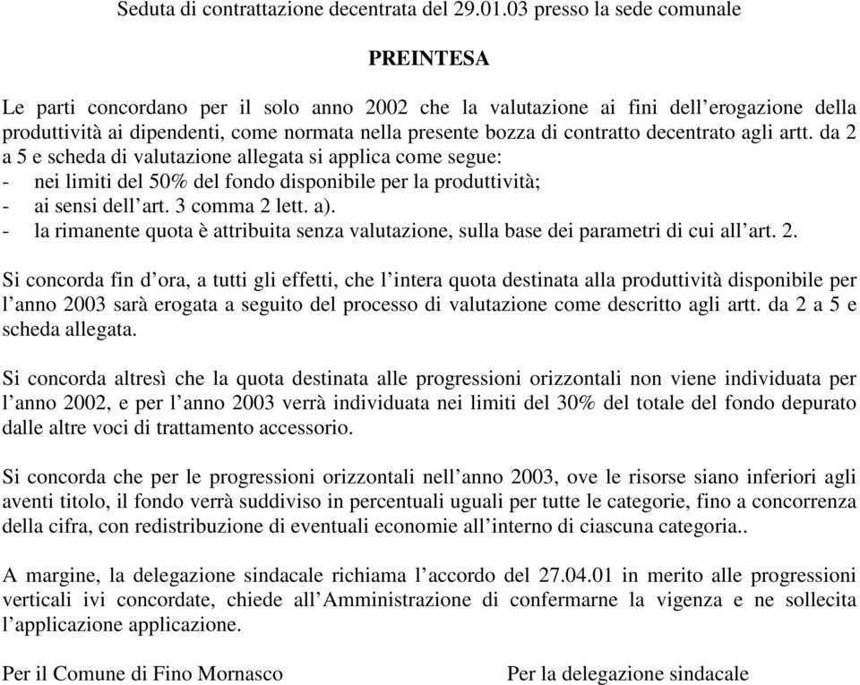 contratto decentrato agli artt. da 2 a 5 e scheda di valutazione allegata si applica come segue: - nei limiti del 50% del fondo disponibile per la produttività; - ai sensi dell art. 3 comma 2 lett.