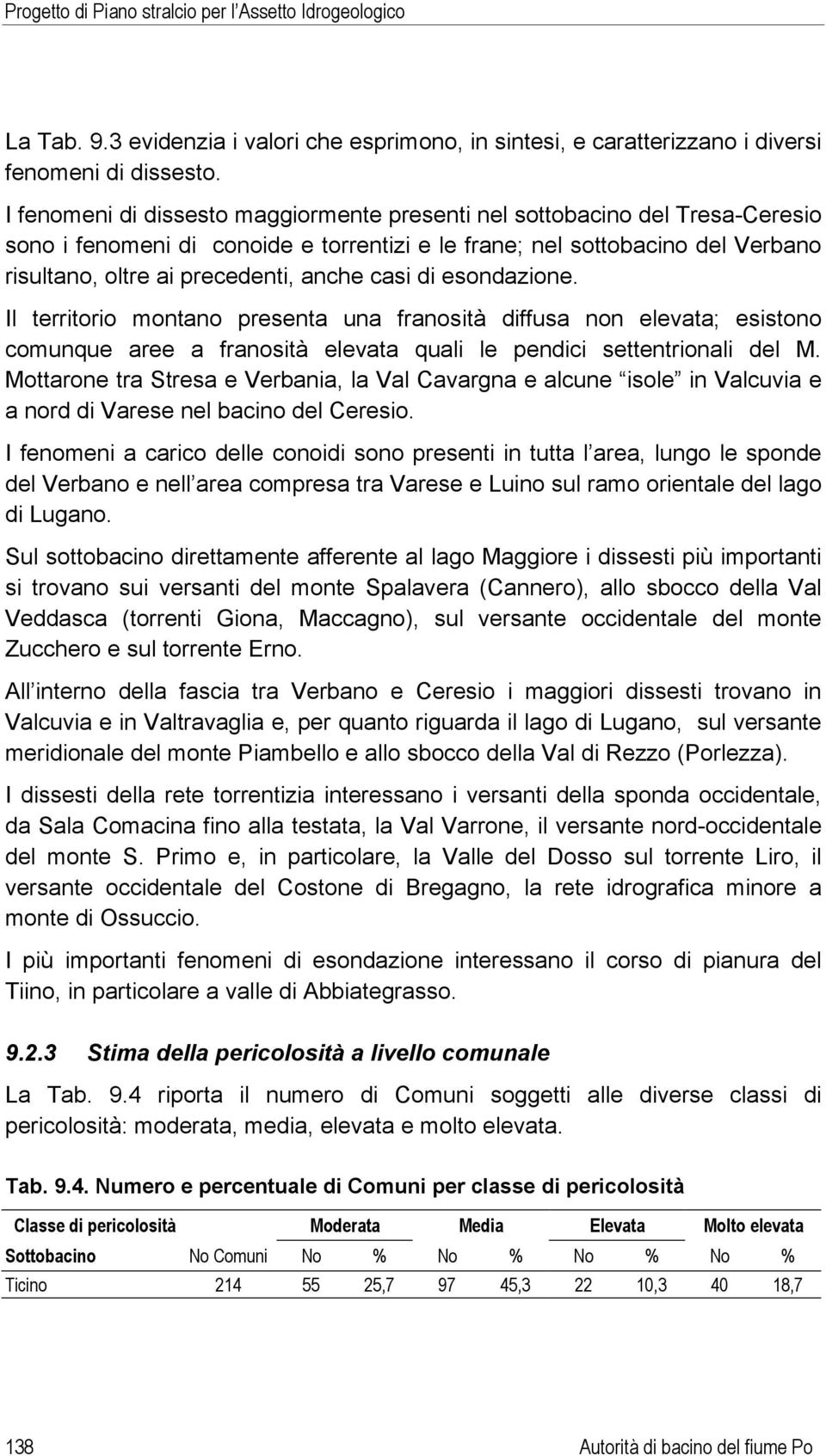 casi di esondazione. Il territorio montano presenta una franosità diffusa non elevata; esistono comunque aree a franosità elevata quali le pendici settentrionali del M.