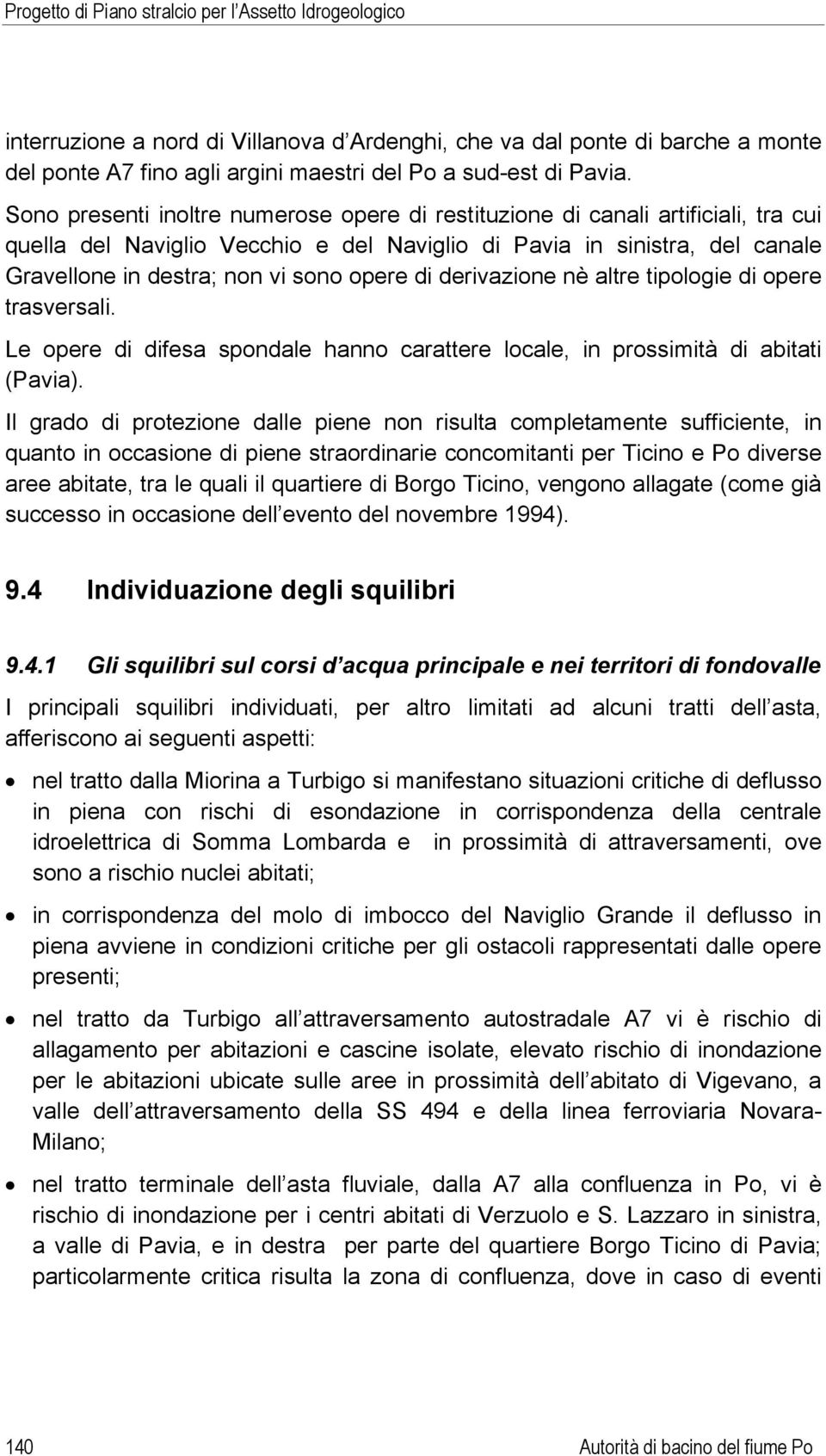 di derivazione nè altre tipologie di opere trasversali. Le opere di difesa spondale hanno carattere locale, in prossimità di abitati (Pavia).