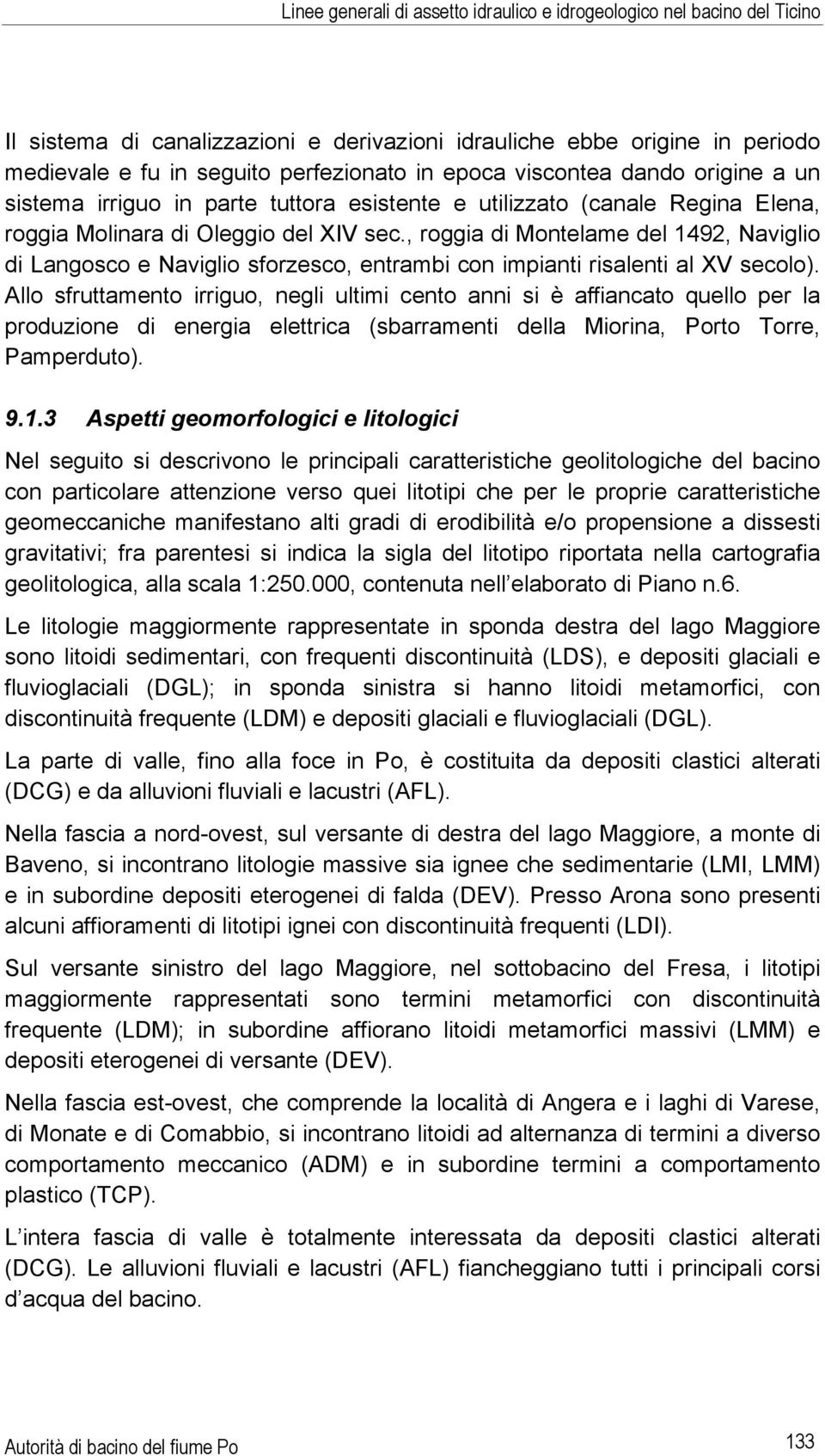 , roggia di Montelame del 1492, Naviglio di Langosco e Naviglio sforzesco, entrambi con impianti risalenti al XV secolo).