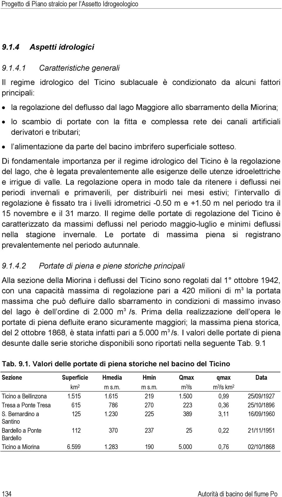 1 Caratteristiche generali Il regime idrologico del Ticino sublacuale è condizionato da alcuni fattori principali: la regolazione del deflusso dal lago Maggiore allo sbarramento della Miorina; lo