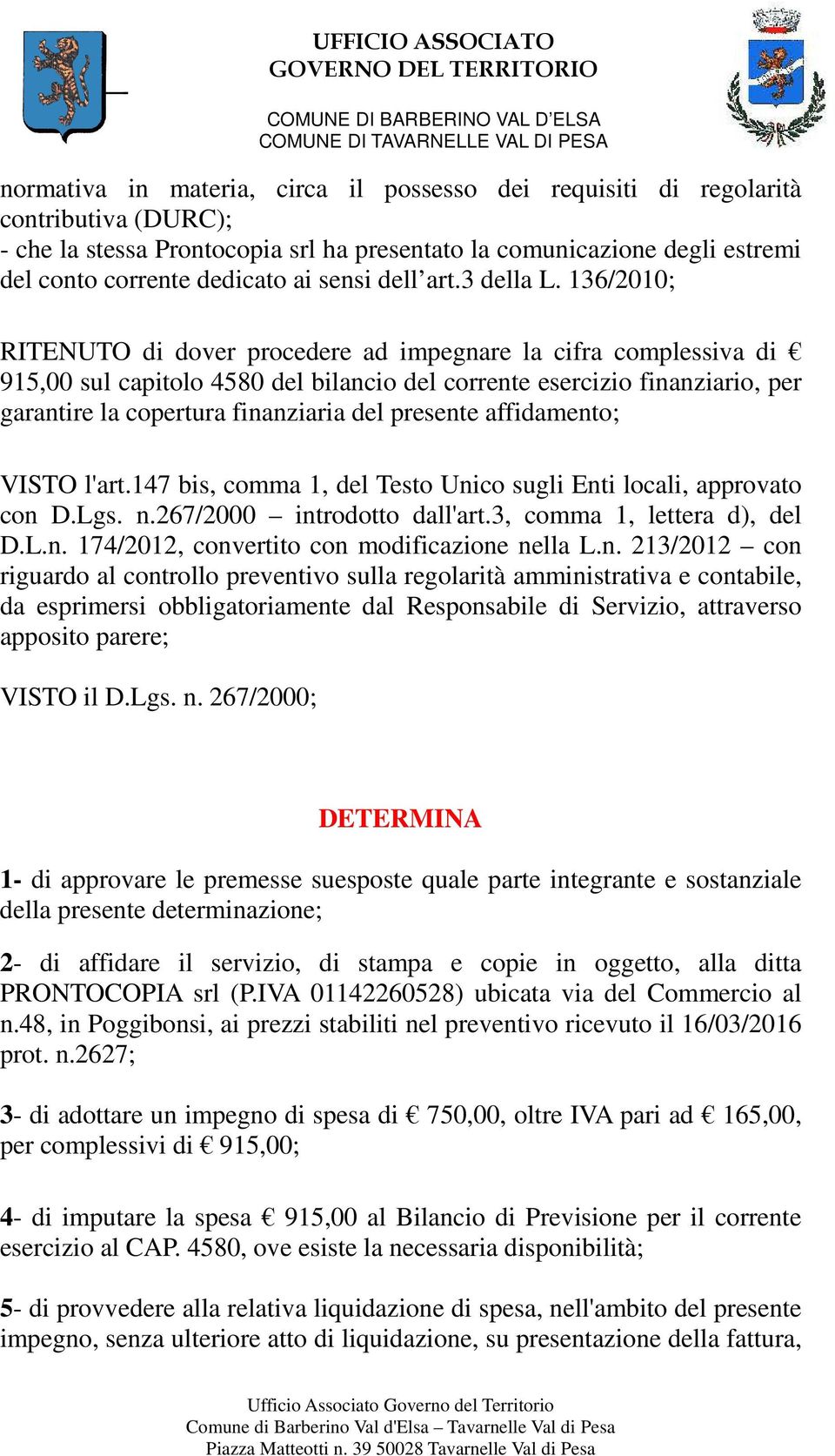 136/2010; RITENUTO di dover procedere ad impegnare la cifra complessiva di 915,00 sul capitolo 4580 del bilancio del corrente esercizio finanziario, per garantire la copertura finanziaria del