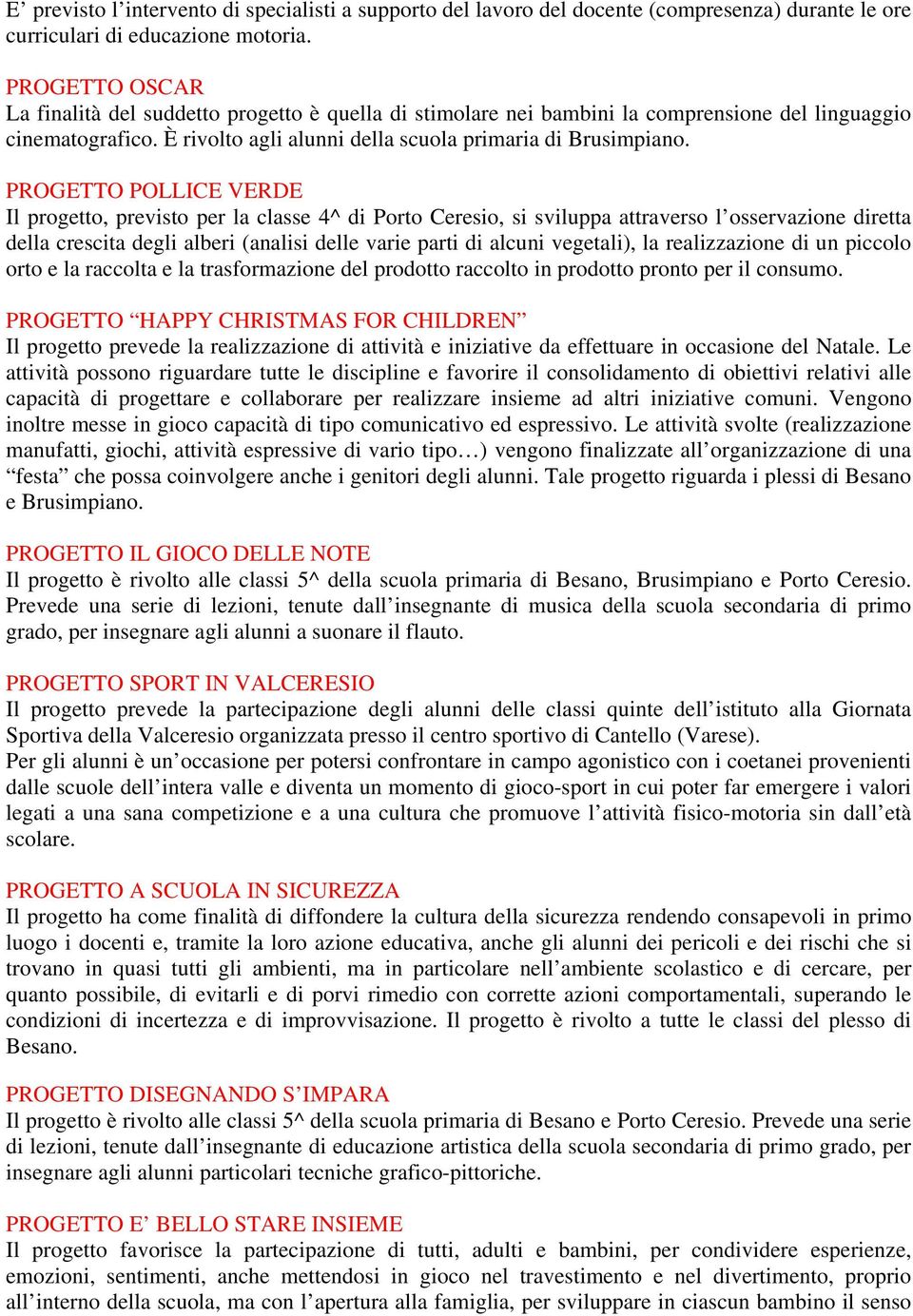 PROGETTO POLLICE VERDE Il progetto, previsto per la classe 4^ di Porto Ceresio, si sviluppa attraverso l osservazione diretta della crescita degli alberi (analisi delle varie parti di alcuni