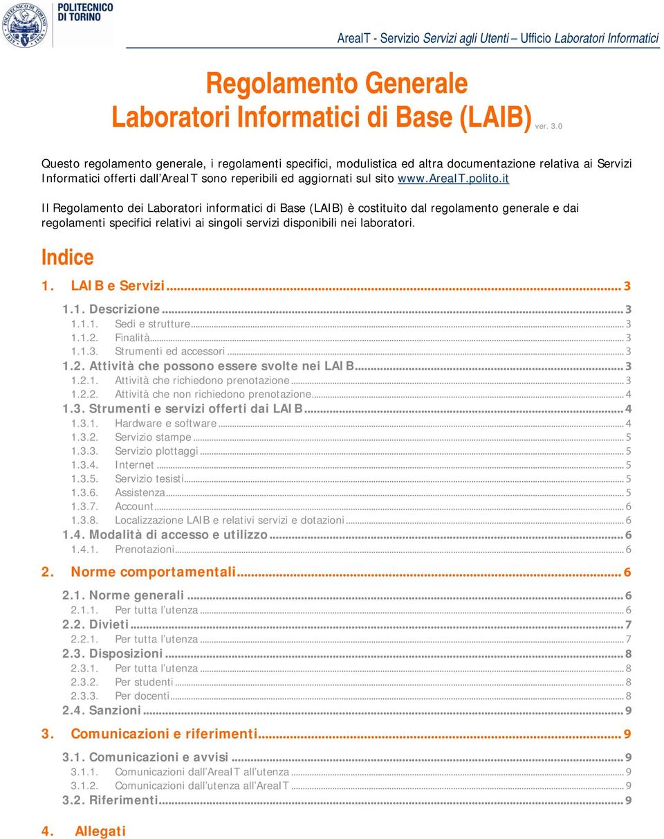 polito.it Il Regolamento dei Laboratori informatici di Base (LAIB) è costituito dal regolamento generale e dai regolamenti specifici relativi ai singoli servizi disponibili nei laboratori. Indice 1.
