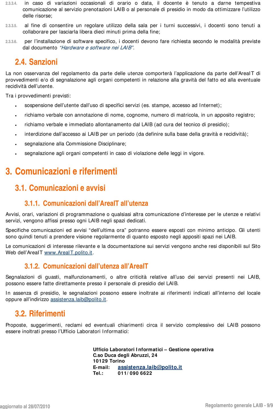 delle risorse; 2.3.3.5. al fine di consentire un regolare utilizzo della sala per i turni successivi, i docenti sono tenuti a collaborare per lasciarla libera dieci minuti prima della fine; 2.3.3.6.