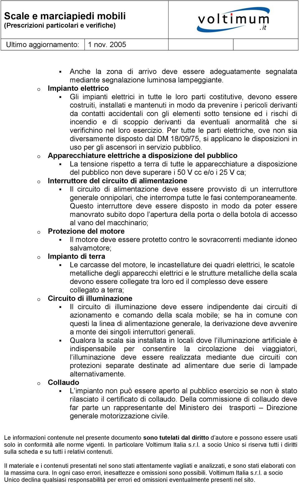 gli elementi sotto tensione ed i rischi di incendio e di scoppio derivanti da eventuali anormalità che si verifichino nel loro esercizio.