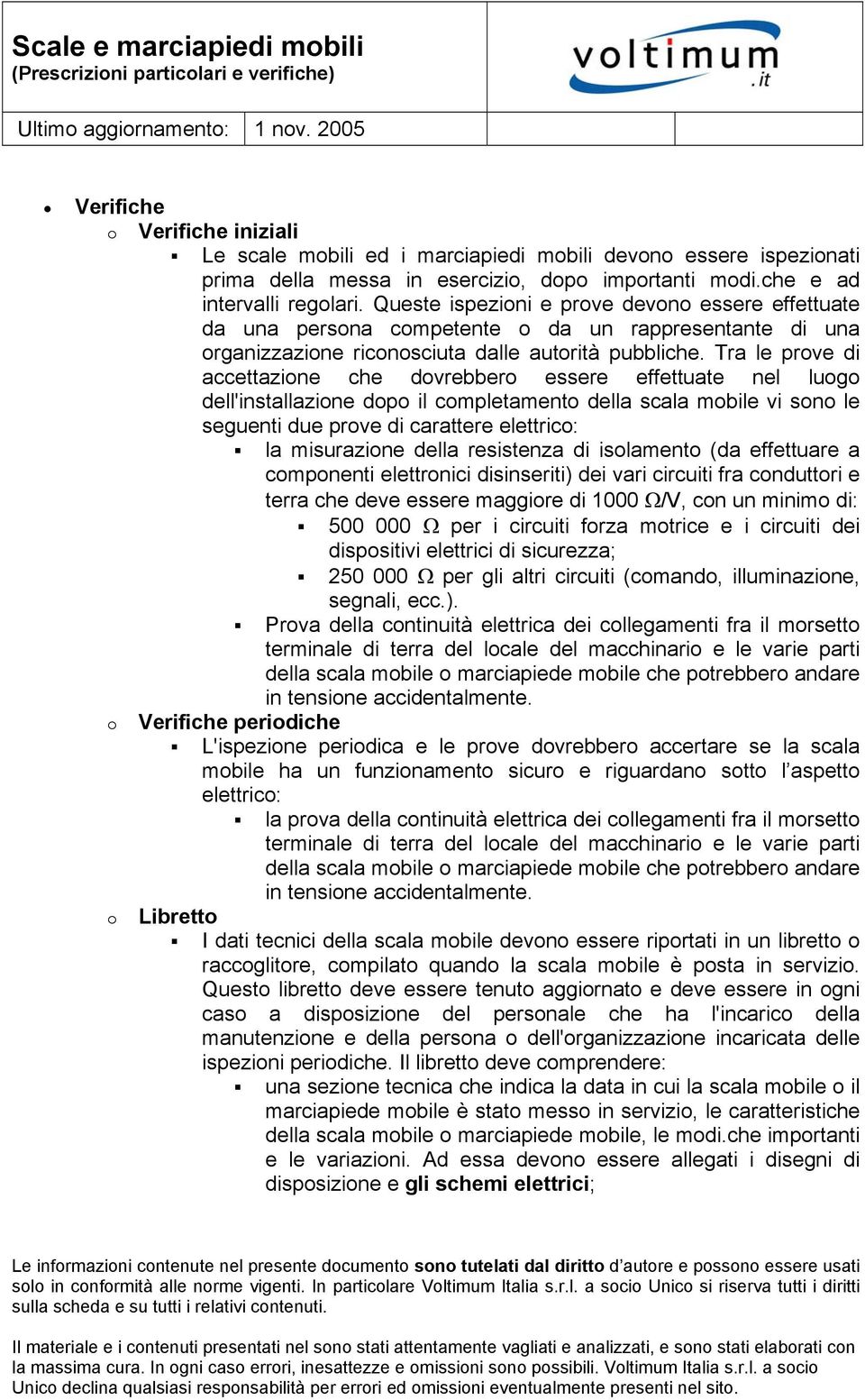 Tra le prove di accettazione che dovrebbero essere effettuate nel luogo dell'installazione dopo il completamento della scala mobile vi sono le seguenti due prove di carattere elettrico: la