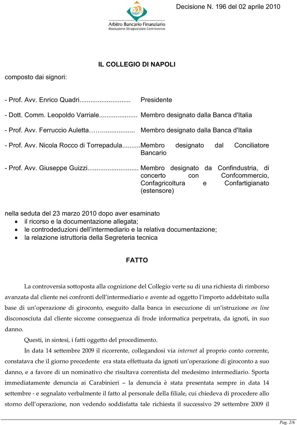 .. Membro designato da Confindustria, di concerto con Confcommercio, Confagricoltura e Confartigianato (estensore) nella seduta del 23 marzo 2010 dopo aver esaminato il ricorso e la documentazione