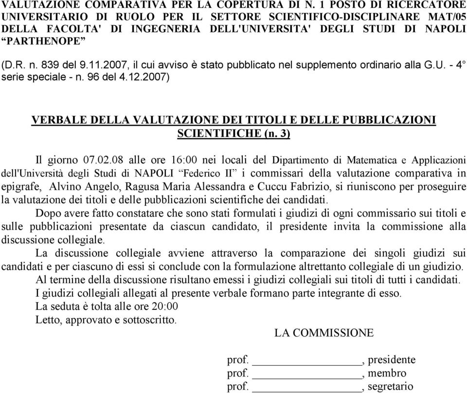 2007, il cui avviso è stato pubblicato nel supplemento ordinario alla G.U. - 4 serie speciale - n. 96 del 4.12.2007) VERBALE DELLA VALUTAZIONE DEI TITOLI E DELLE PUBBLICAZIONI SCIENTIFICHE (n.