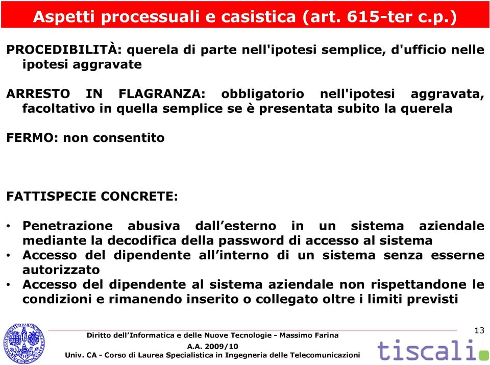 Penetrazione abusiva dall esterno in un sistema aziendale mediante la decodifica della password di accesso al sistema Accesso del dipendente all interno di un