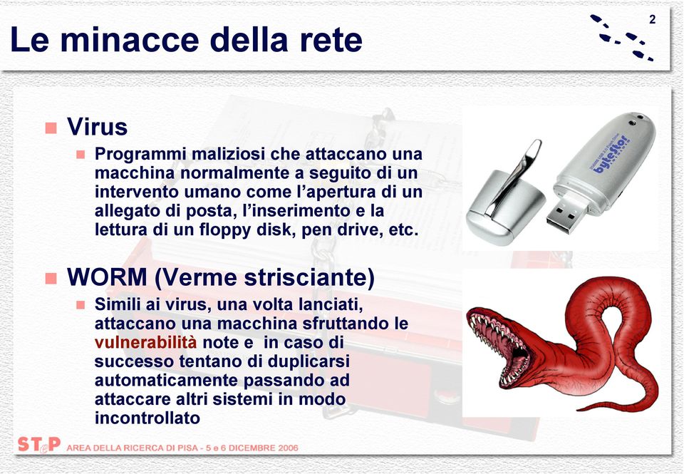 etc. WORM (Verme strisciante) Simili ai virus, una volta lanciati, attaccano una macchina sfruttando le