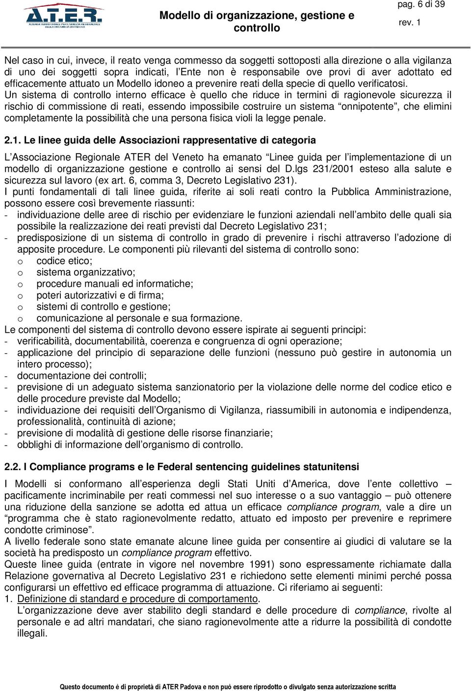 Un sistema di interno efficace è quello che riduce in termini di ragionevole sicurezza il rischio di commissione di reati, essendo impossibile costruire un sistema onnipotente, che elimini