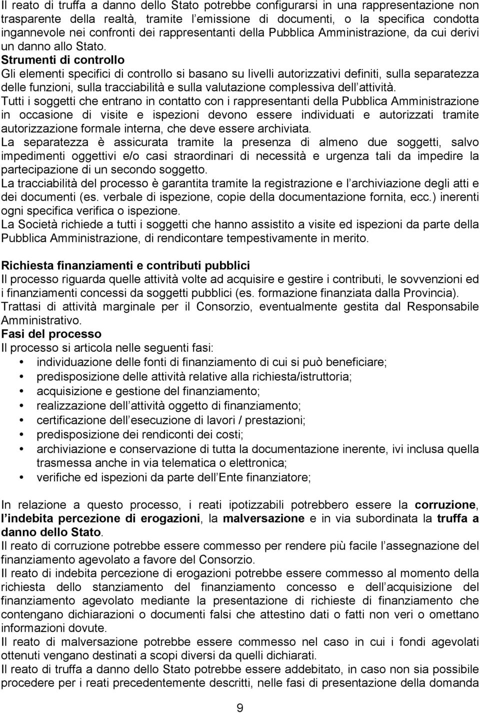 Strumenti di controllo Gli elementi specifici di controllo si basano su livelli autorizzativi definiti, sulla separatezza delle funzioni, sulla tracciabilità e sulla valutazione complessiva dell