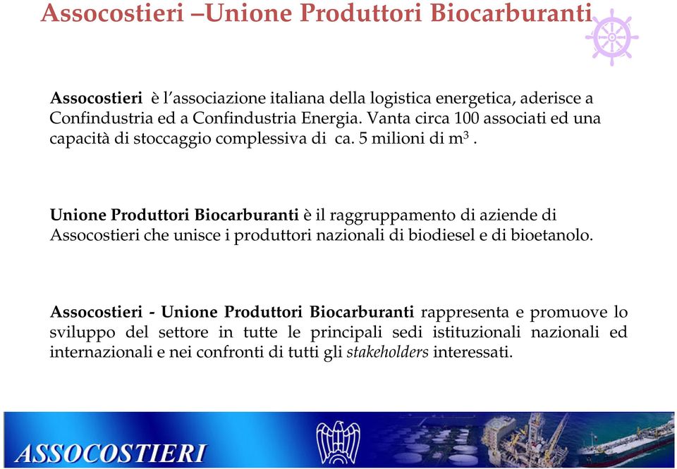 Unione Produttori Biocarburanti è il raggruppamento di aziende di Assocostieri che unisce i produttori nazionali di biodiesel e di bioetanolo.