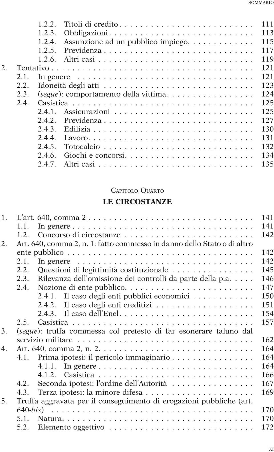 .. 132 2.4.6. Giochi e concorsi.... 134 2.4.7. Altri casi... 135 CAPITOLO QUARTO LE CIRCOSTANZE 1. L art. 640, comma 2... 141 1.1. In genere... 141 1.2. Concorso di circostanze... 142 2. Art.