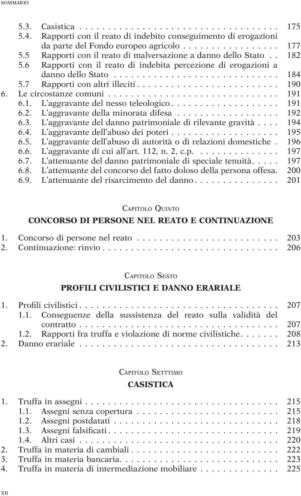 .. 191 6.2. L aggravante della minorata difesa... 192 6.3. L aggravante del danno patrimoniale di rilevante gravità... 194 6.4. L aggravante dell abuso dei poteri... 195 