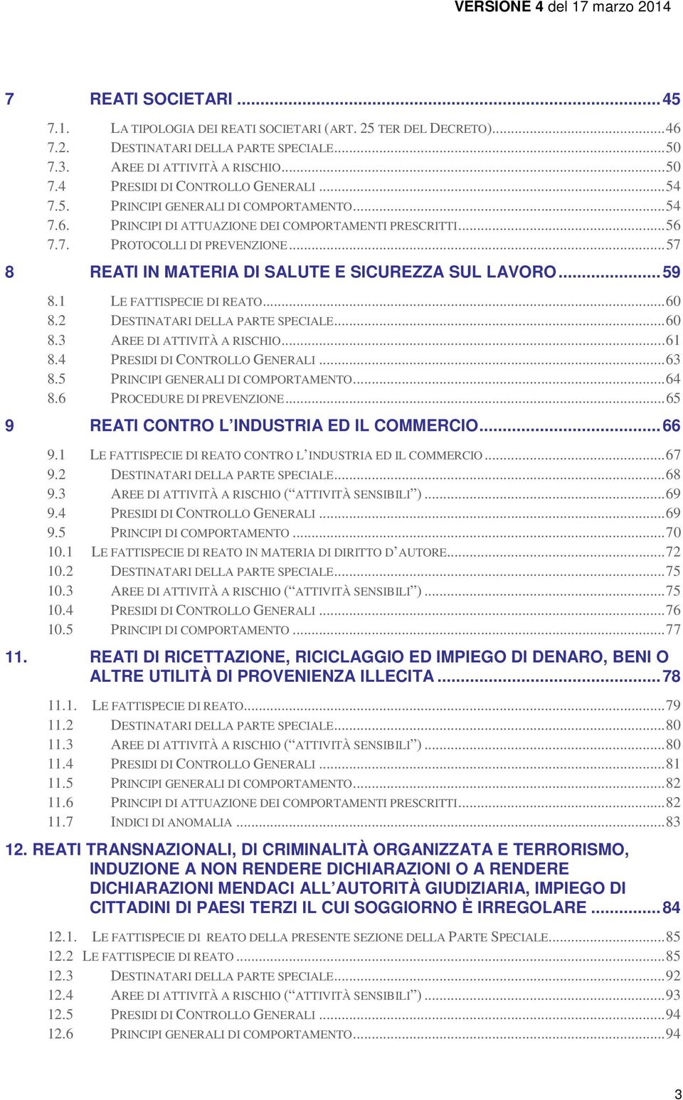 .. 57 8 REATI IN MATERIA DI SALUTE E SICUREZZA SUL LAVORO... 59 8.1 LE FATTISPECIE DI REATO... 60 8.2 DESTINATARI DELLA PARTE SPECIALE... 60 8.3 AREE DI ATTIVITÀ A RISCHIO... 61 8.