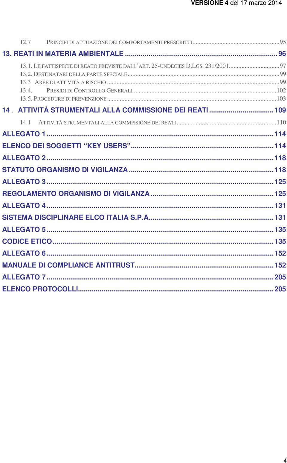 1 ATTIVITÀ STRUMENTALI ALLA COMMISSIONE DEI REATI... 110 ALLEGATO 1... 114 ELENCO DEI SOGGETTI KEY USERS... 114 ALLEGATO 2... 118 STATUTO ORGANISMO DI VIGILANZA... 118 ALLEGATO 3.