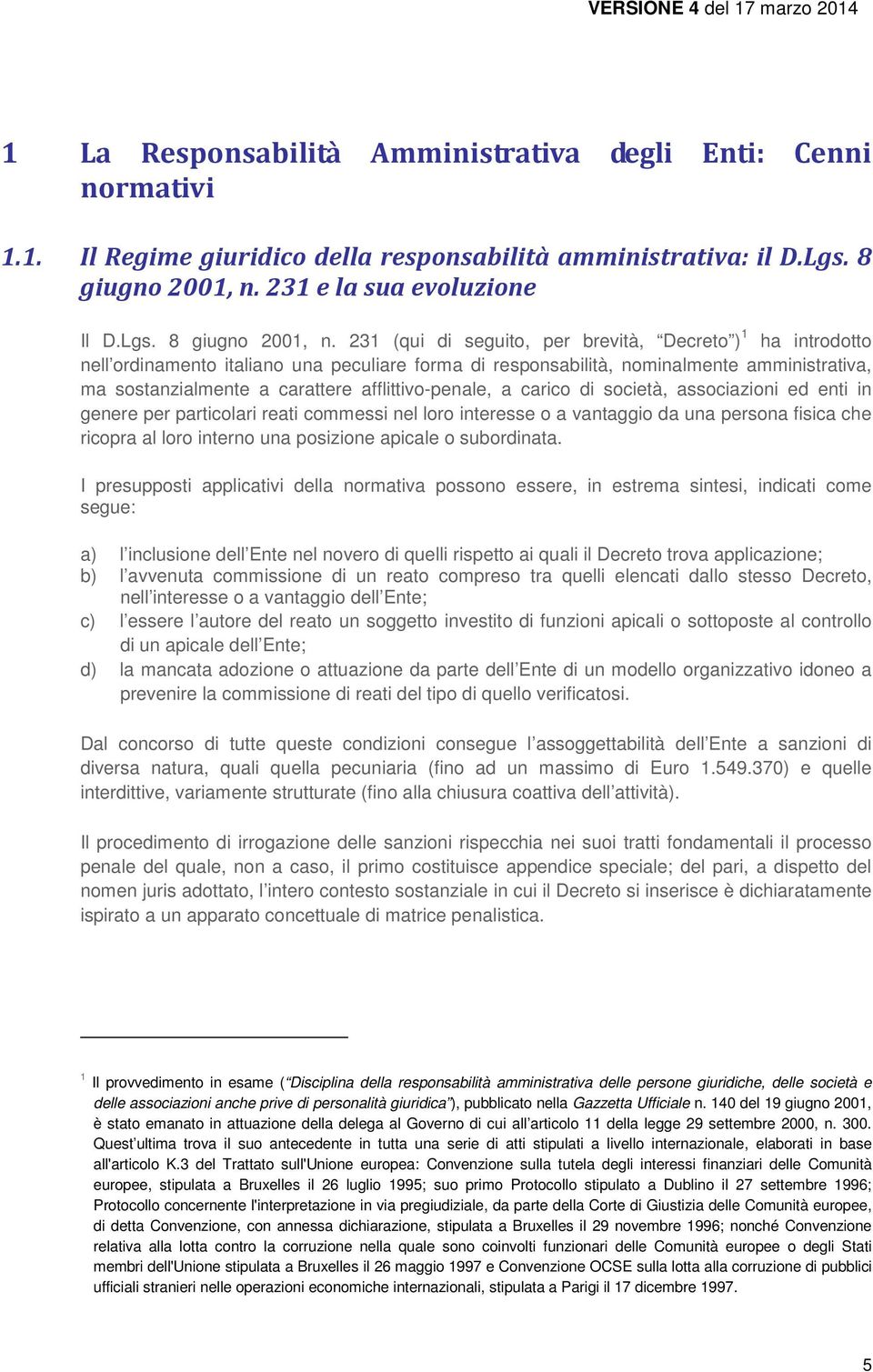 231 (qui di seguito, per brevità, Decreto ) 1 ha introdotto nell ordinamento italiano una peculiare forma di responsabilità, nominalmente amministrativa, ma sostanzialmente a carattere