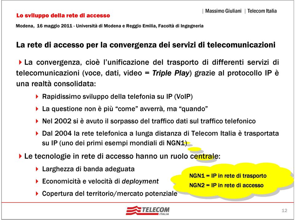 sul traffico telefonico Dal 2004 la rete telefonica a lunga distanza di Telecom Italia è trasportata su IP (uno dei primi esempi mondiali di NGN1) Le tecnologie in rete di accesso hanno un ruolo