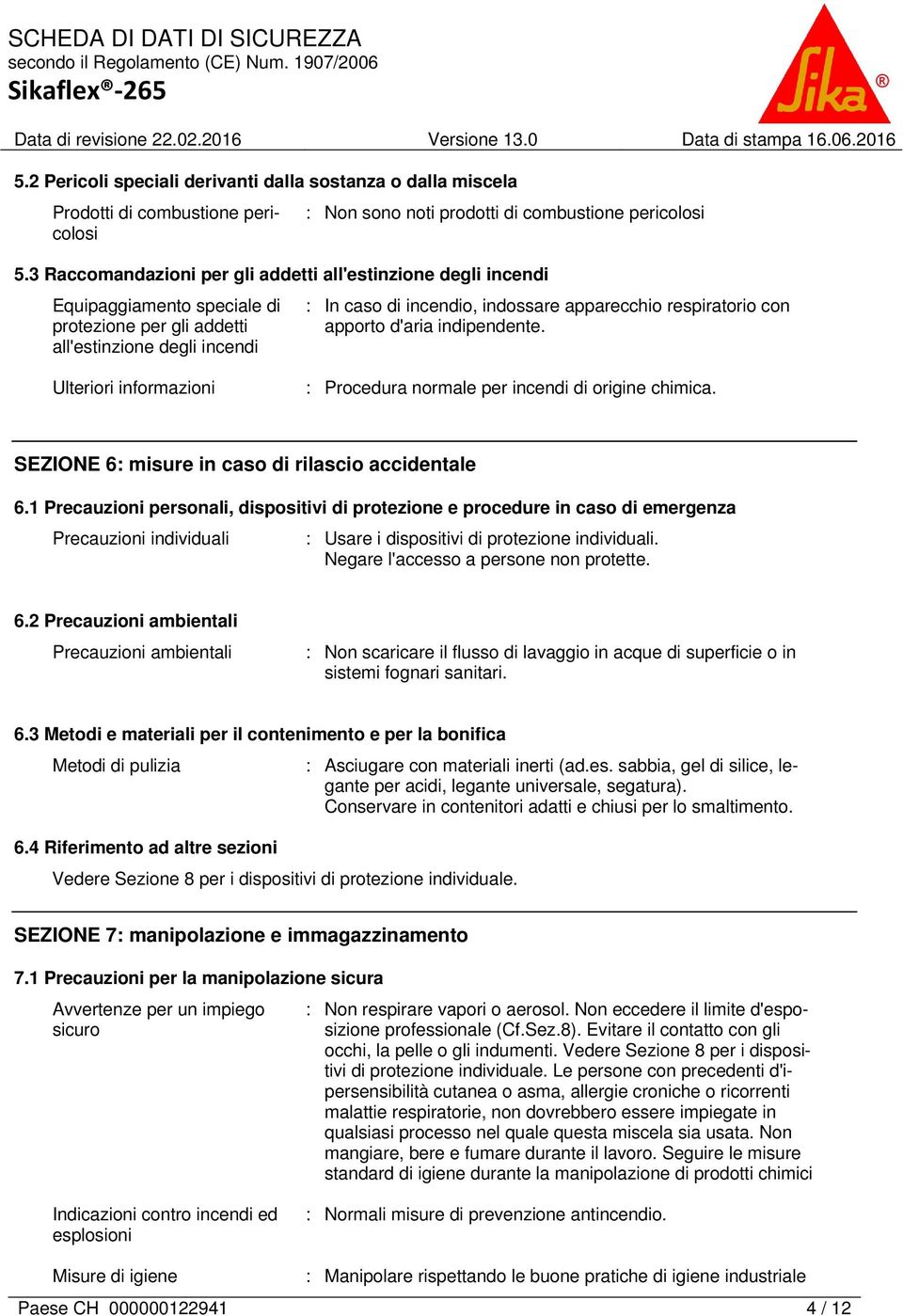 respiratorio con apporto d'aria indipendente. Ulteriori informazioni : Procedura normale per incendi di origine chimica. SEZIONE 6: misure in caso di rilascio accidentale 6.