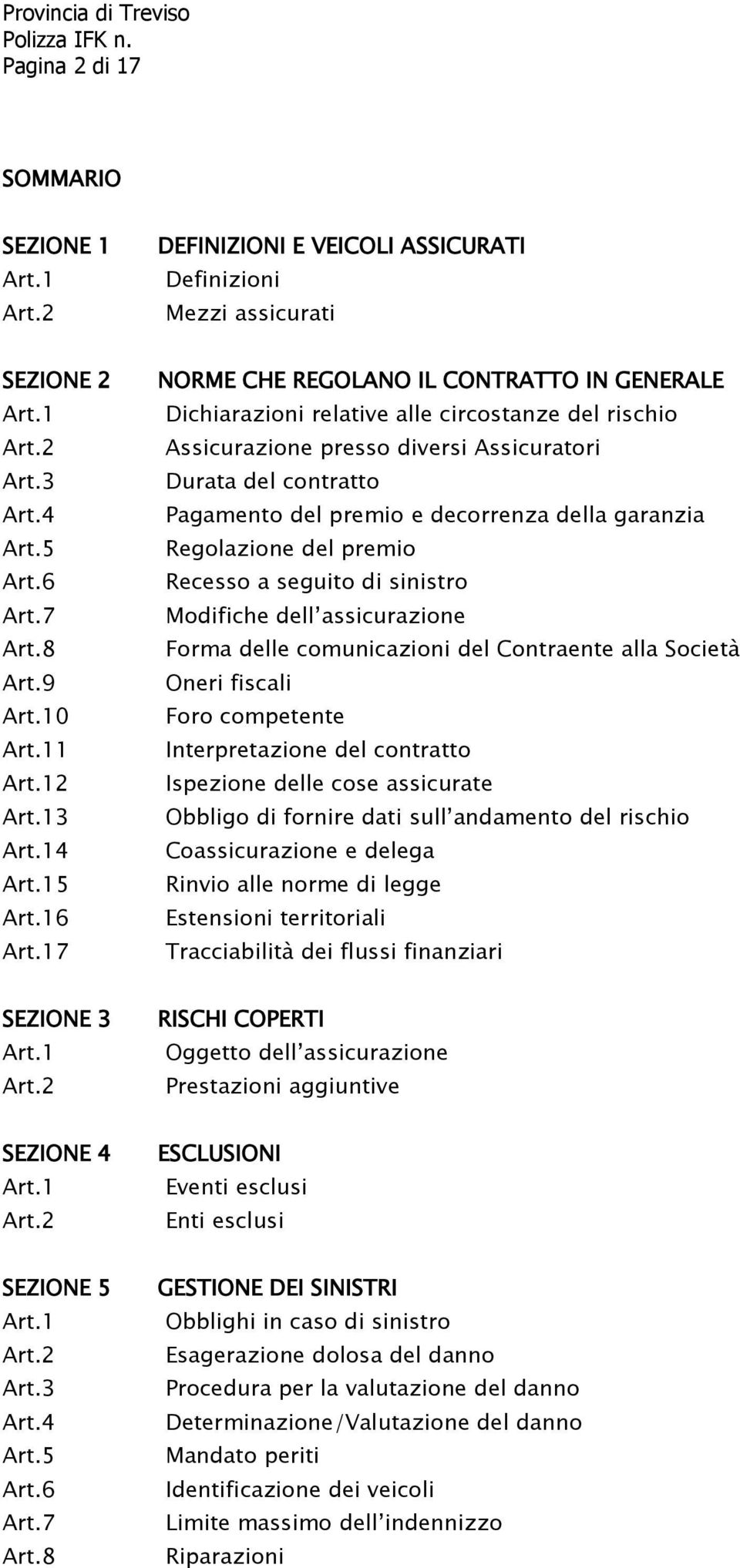 17 NORME CHE REGOLANO IL CONTRATTO IN GENERALE Dichiarazioni relative alle circostanze del rischio Assicurazione presso diversi Assicuratori Durata del contratto Pagamento del premio e decorrenza