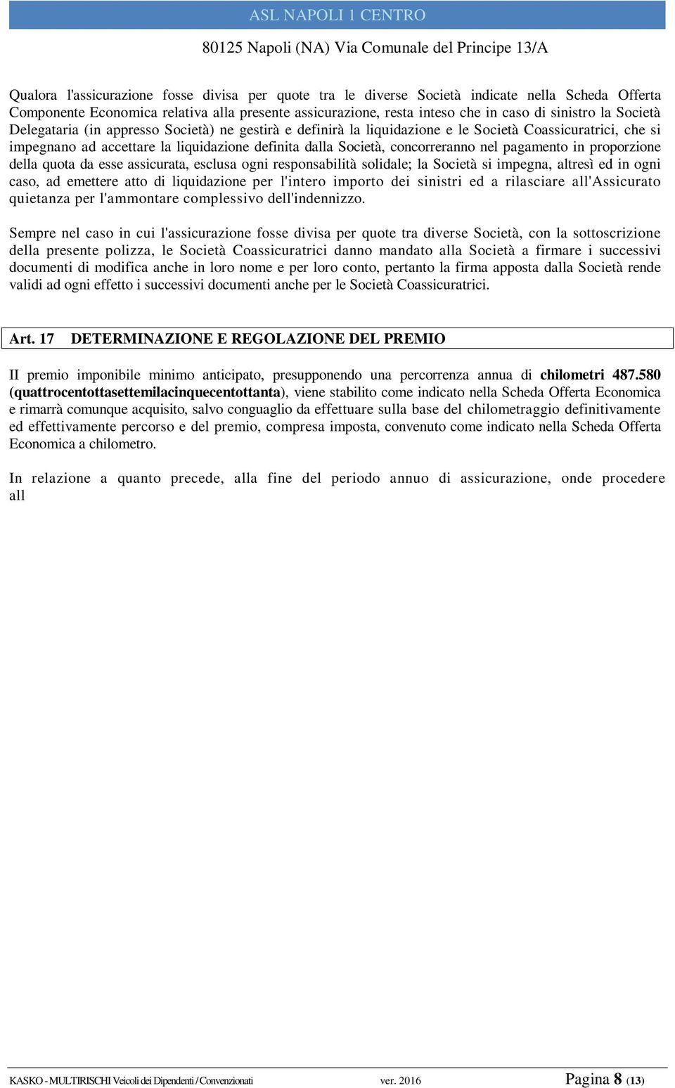 pagamento in proporzione della quota da esse assicurata, esclusa ogni responsabilità solidale; la Società si impegna, altresì ed in ogni caso, ad emettere atto di liquidazione per l'intero importo