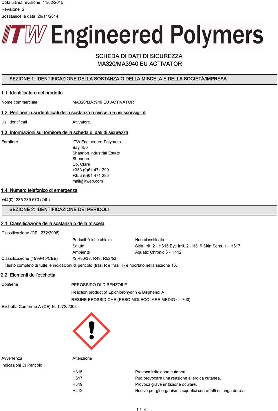 Informazioni sul fornitore della scheda di dati di sicurezza Fornitore ITW Engineered Polymers Bay 150 Shannon Industrial Estate Shannon Co. Clare +353 (0)61 471 299 +353 (0)61 471 285 mail@itwep.