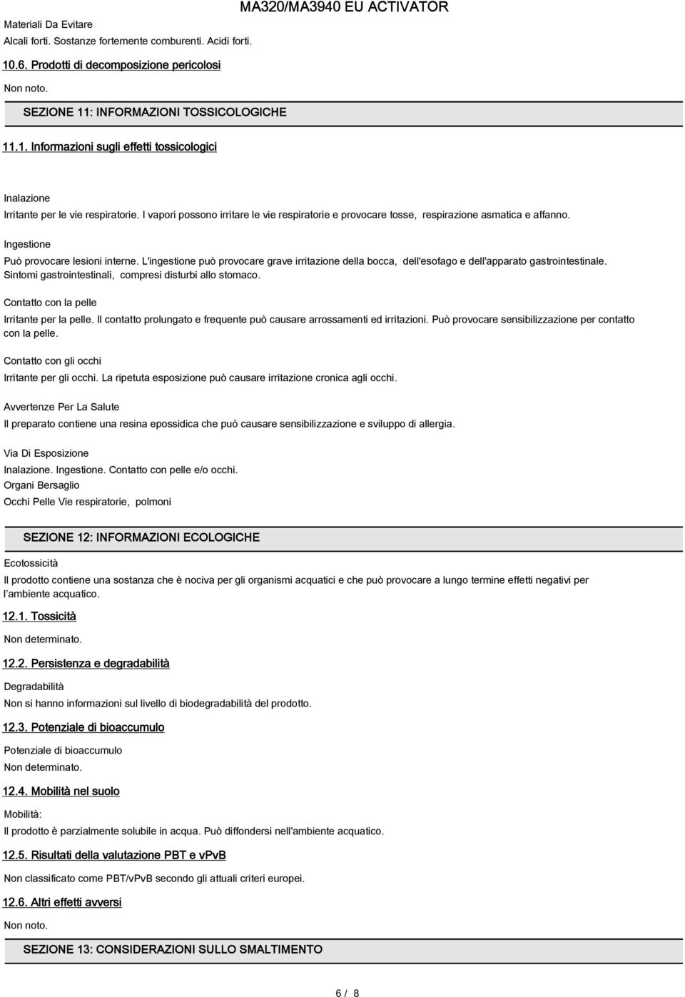 L'ingestione può provocare grave irritazione della bocca, dell'esofago e dell'apparato gastrointestinale. Sintomi gastrointestinali, compresi disturbi allo stomaco.