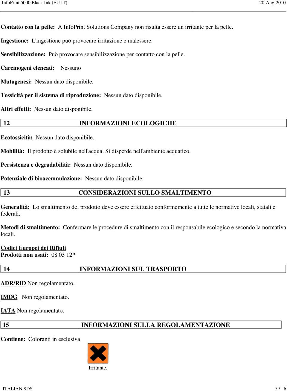 Tossicità per il sistema di riproduzione: Nessun dato disponibile. Altri effetti: Nessun dato disponibile. 12 INFORMAZIONI ECOLOGICHE Ecotossicità: Nessun dato disponibile.