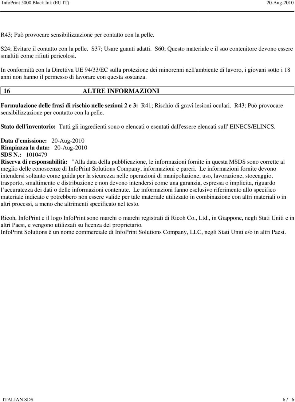 In conformità con la Direttiva UE 94/33/EC sulla protezione dei minorenni nell'ambiente di lavoro, i giovani sotto i 18 anni non hanno il permesso di lavorare con questa sostanza.