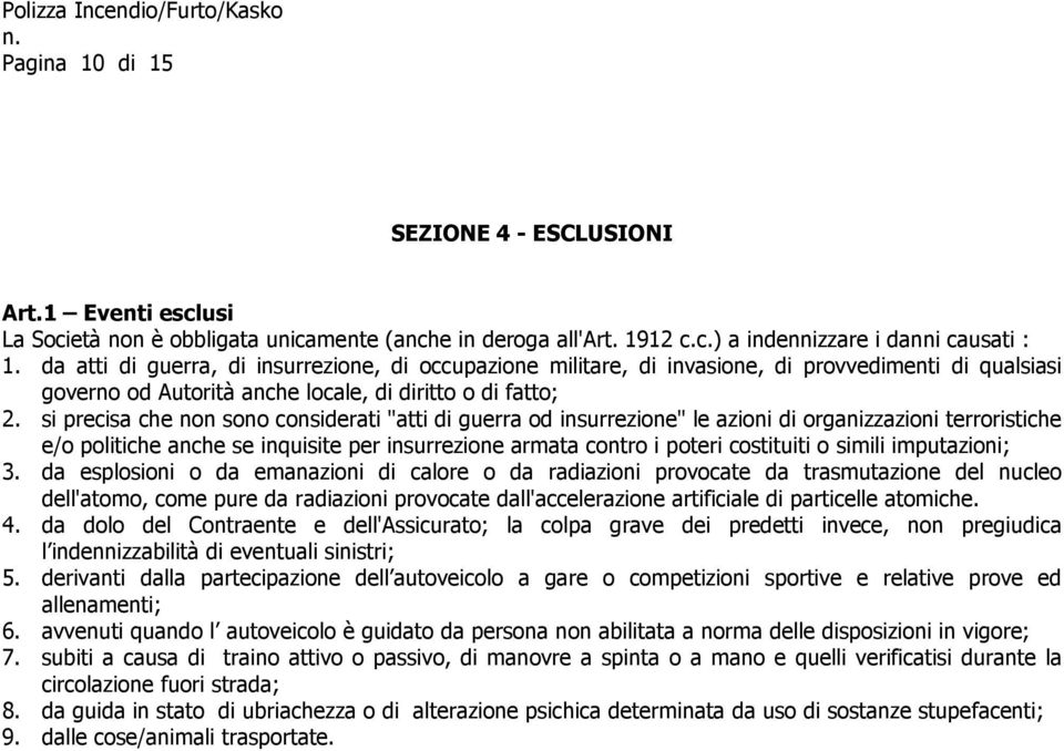 si precisa che non sono considerati "atti di guerra od insurrezione" le azioni di organizzazioni terroristiche e/o politiche anche se inquisite per insurrezione armata contro i poteri costituiti o