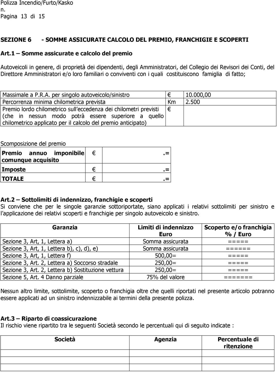 o conviventi con i quali costituiscono famiglia di fatto; Massimale a P.R.A. per singolo autoveicolo/sinistro 10.000,00 Percorrenza minima chilometrica prevista Km 2.