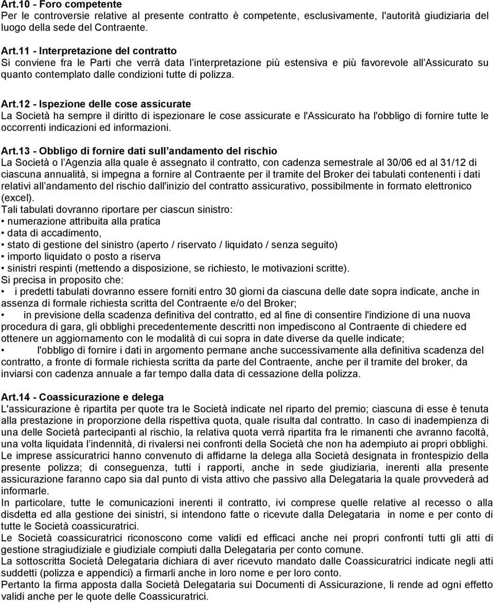 12 - Ispezione delle cose assicurate La Società ha sempre il diritto di ispezionare le cose assicurate e l'assicurato ha l'obbligo di fornire tutte le occorrenti indicazioni ed informazioni. Art.