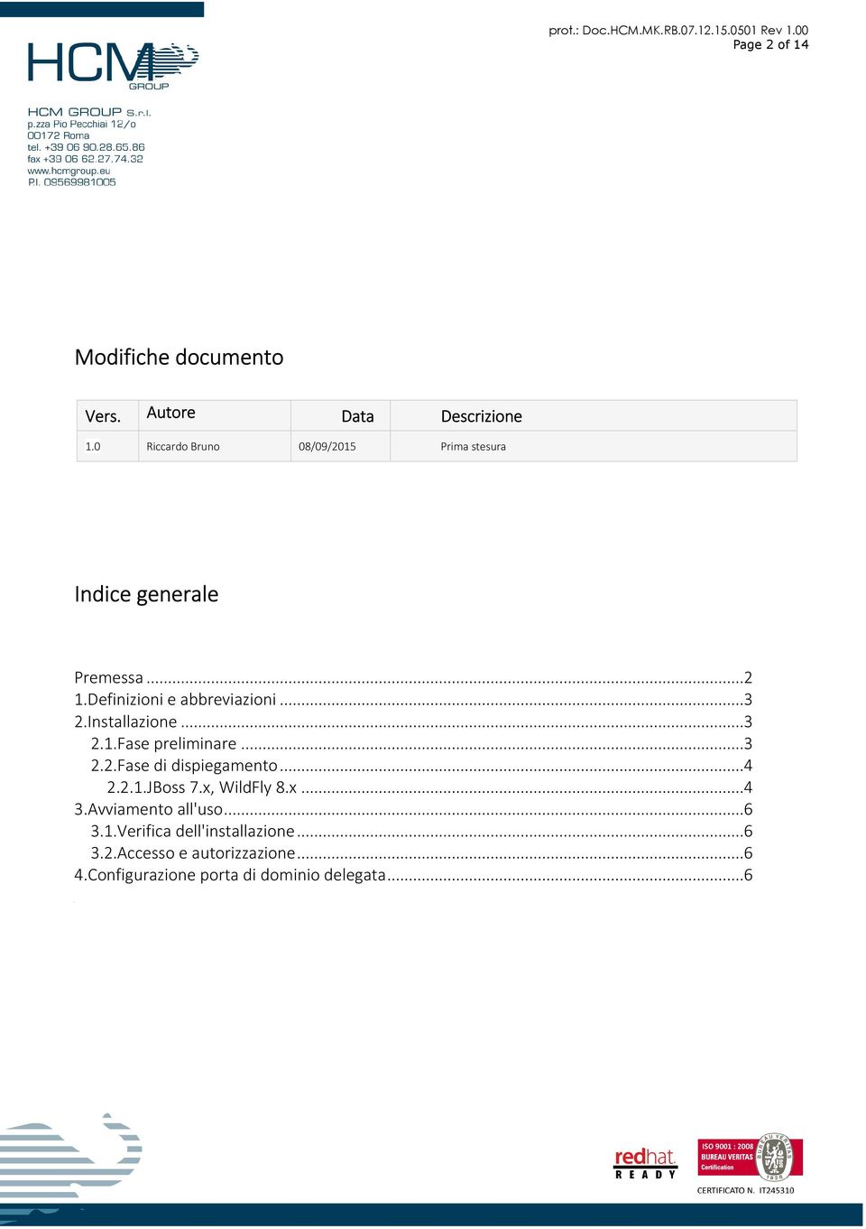 Installazione...3 2.1.Fase preliminare...3 2.2.Fase di dispiegamento...4 2.2.1.JBoss 7.x, WildFly 8.x...4 3.