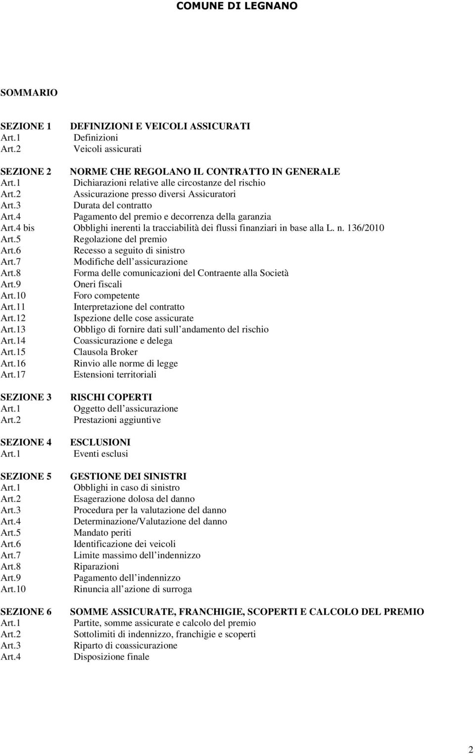 4 bis Obblighi inerenti la tracciabilità dei flussi finanziari in base alla L. n. 136/2010 Art.5 Regolazione del premio Art.6 Recesso a seguito di sinistro Art.7 Modifiche dell assicurazione Art.