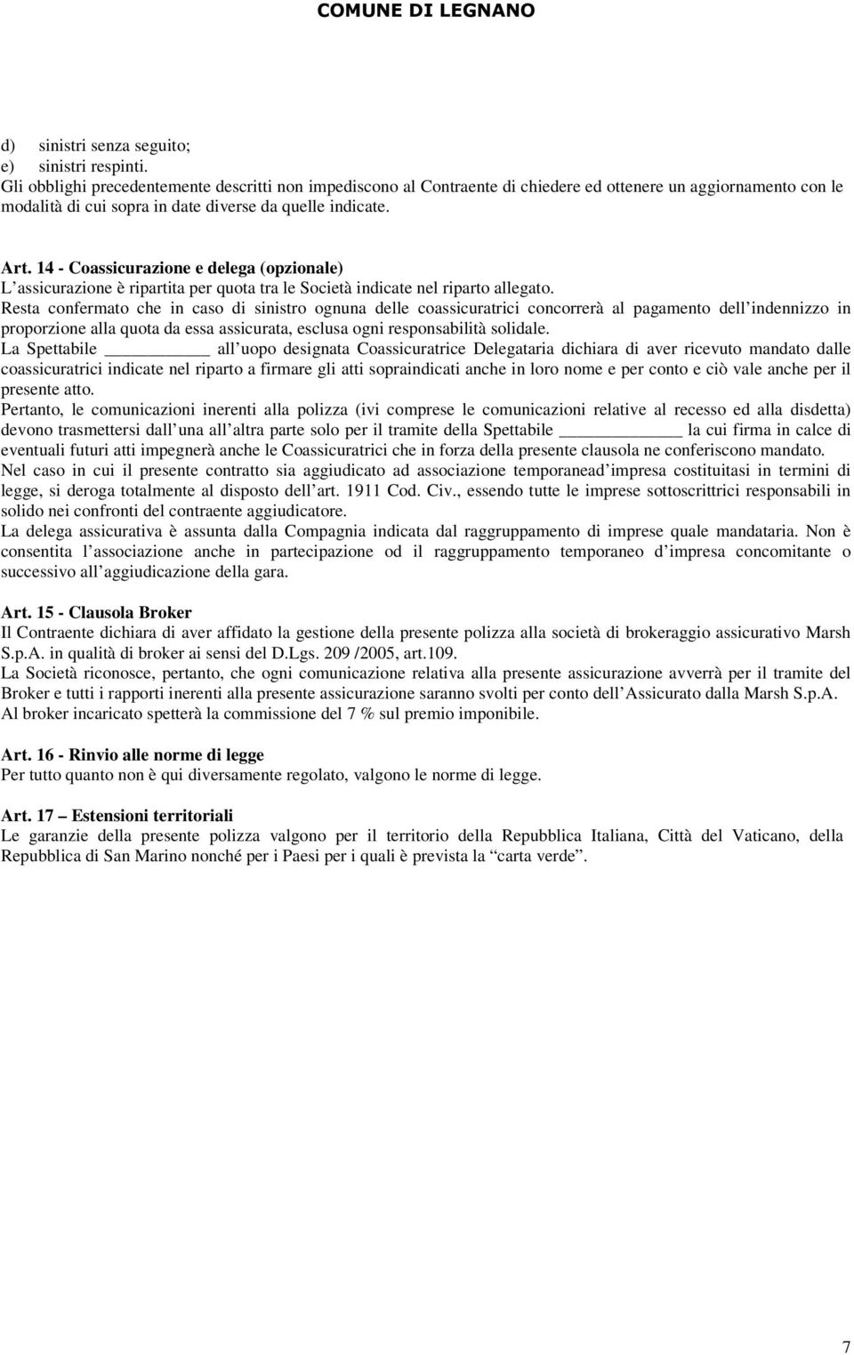 14 - Coassicurazione e delega (opzionale) L assicurazione è ripartita per quota tra le Società indicate nel riparto allegato.