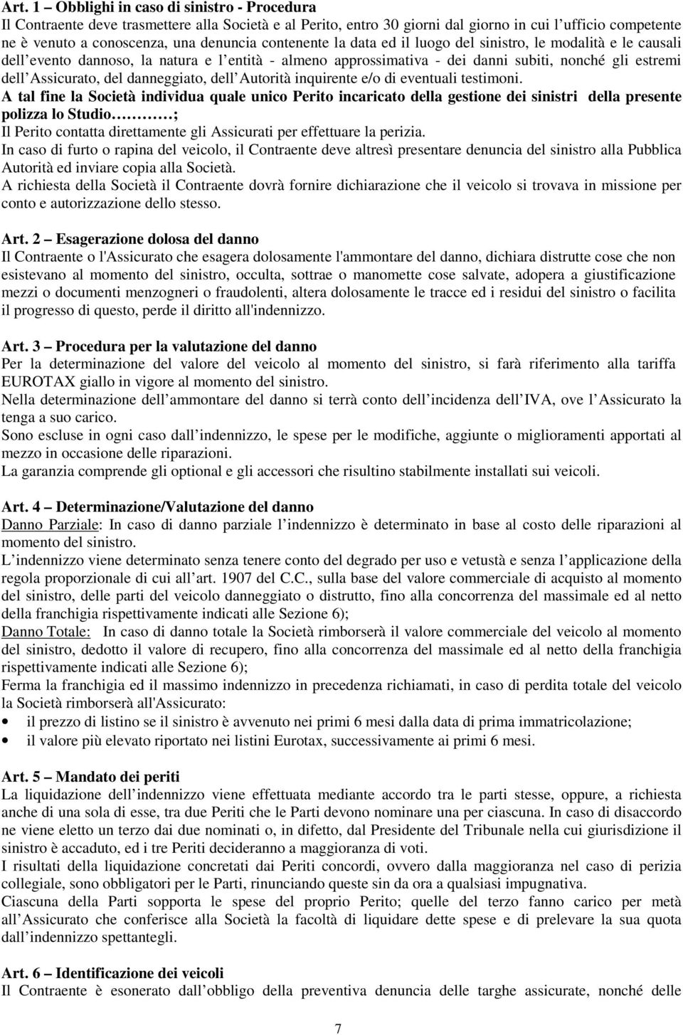 danneggiato, dell Autorità inquirente e/o di eventuali testimoni.