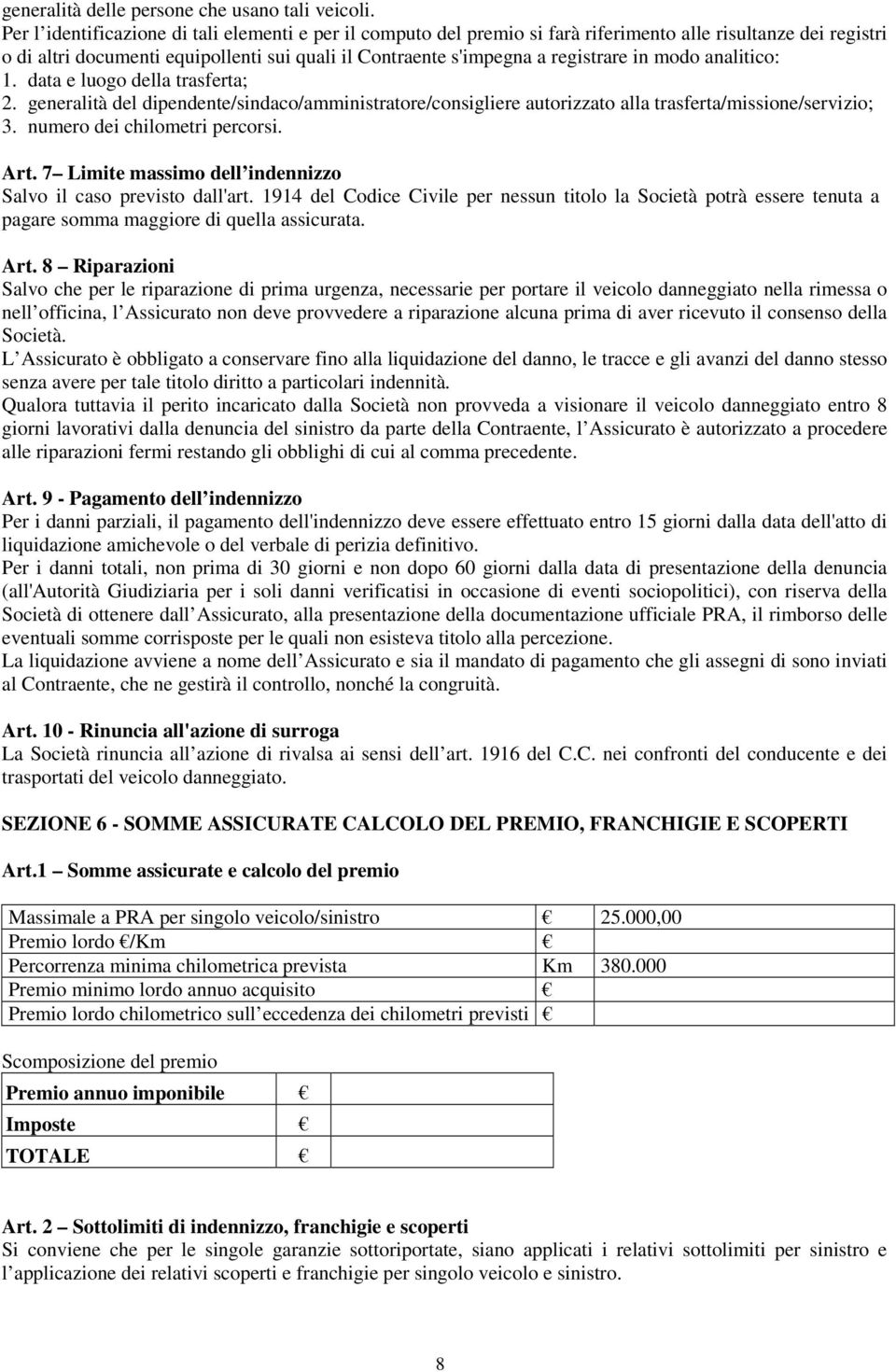 modo analitico: 1. data e luogo della trasferta; 2. generalità del dipendente/sindaco/amministratore/consigliere autorizzato alla trasferta/missione/servizio; 3. numero dei chilometri percorsi. Art.