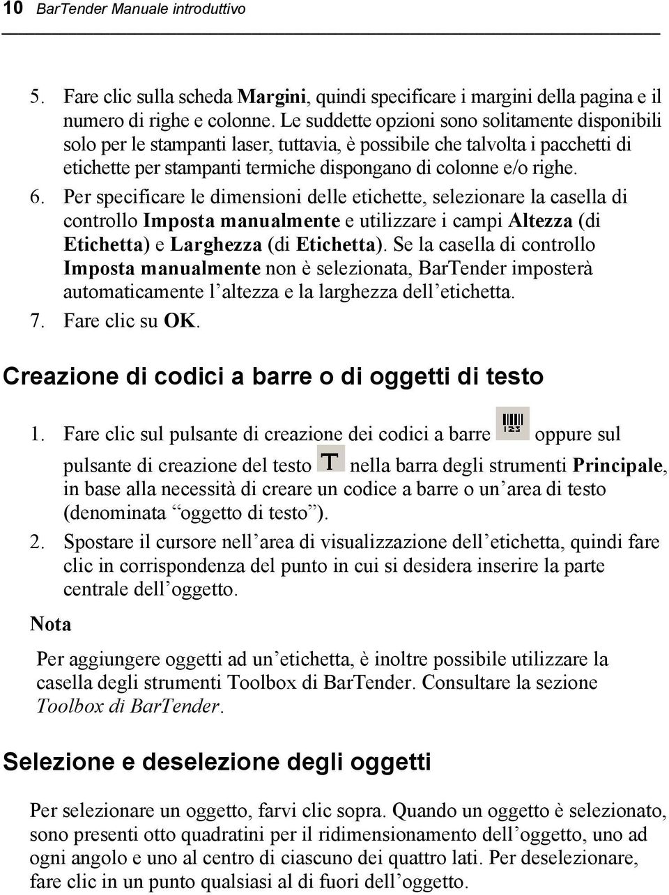 Per specificare le dimensioni delle etichette, selezionare la casella di controllo Imposta manualmente e utilizzare i campi Altezza (di Etichetta) e Larghezza (di Etichetta).