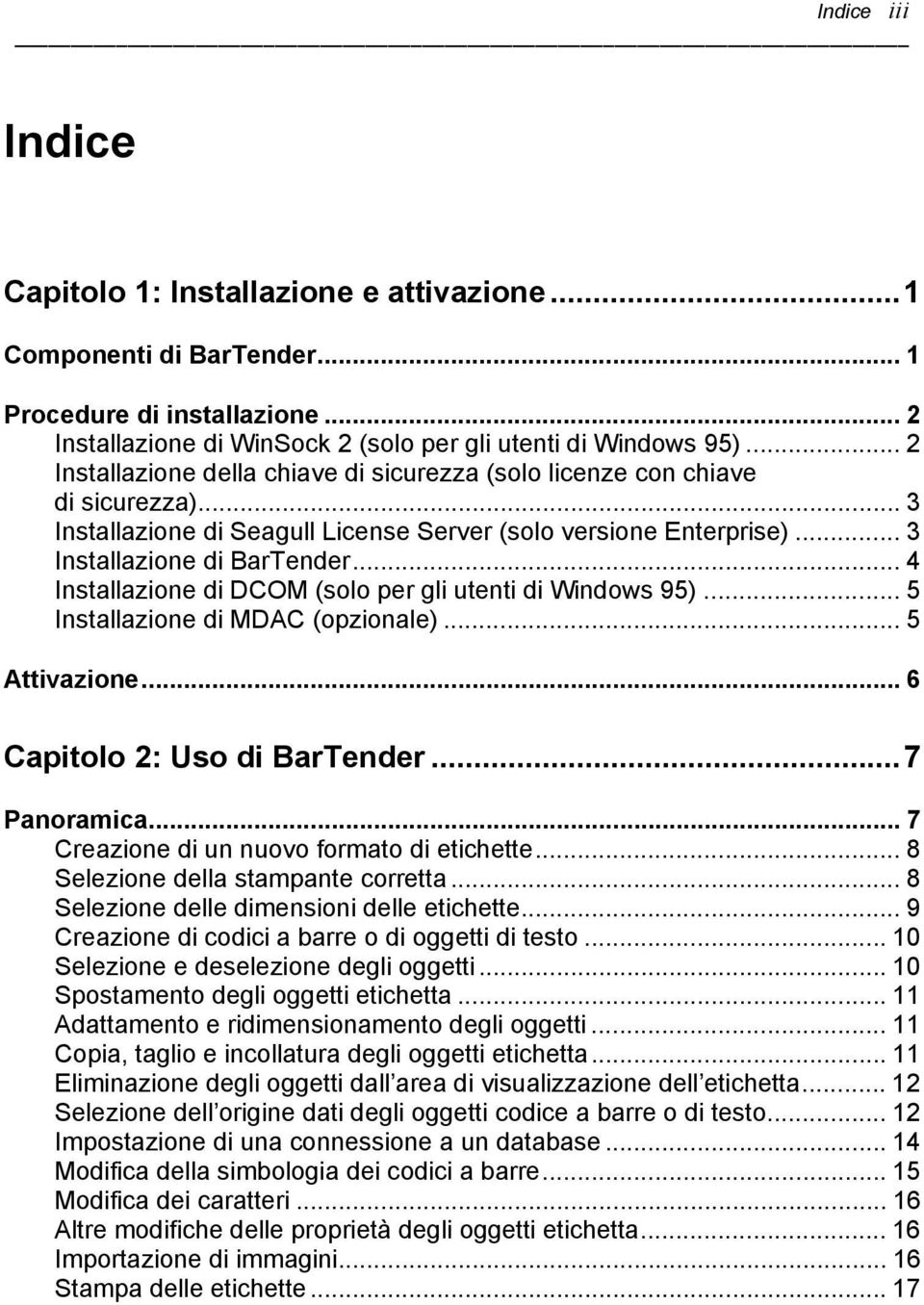 .. 4 Installazione di DCOM (solo per gli utenti di Windows 95)... 5 Installazione di MDAC (opzionale)... 5 Attivazione... 6 Capitolo 2: Uso di BarTender...7 Panoramica.
