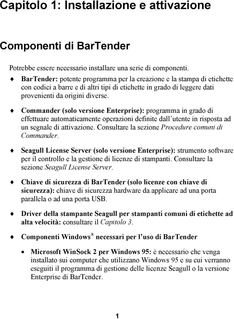 Commander (solo versione Enterprise): programma in grado di effettuare automaticamente operazioni definite dall utente in risposta ad un segnale di attivazione.