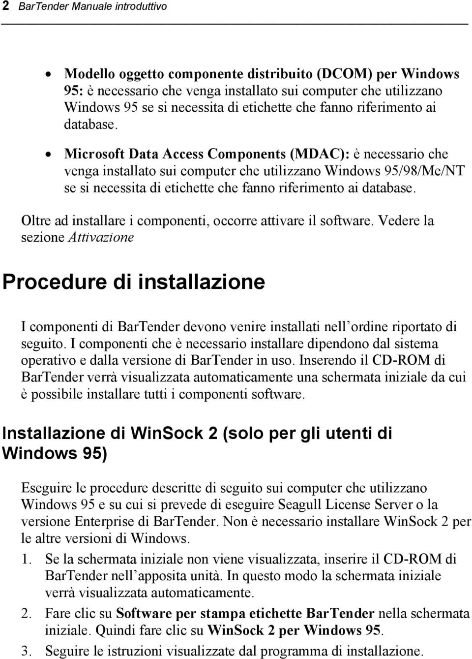 Microsoft Data Access Components (MDAC): è necessario che venga installato sui computer che utilizzano Windows 95/98/Me/NT se si necessita di etichette  Oltre ad installare i componenti, occorre
