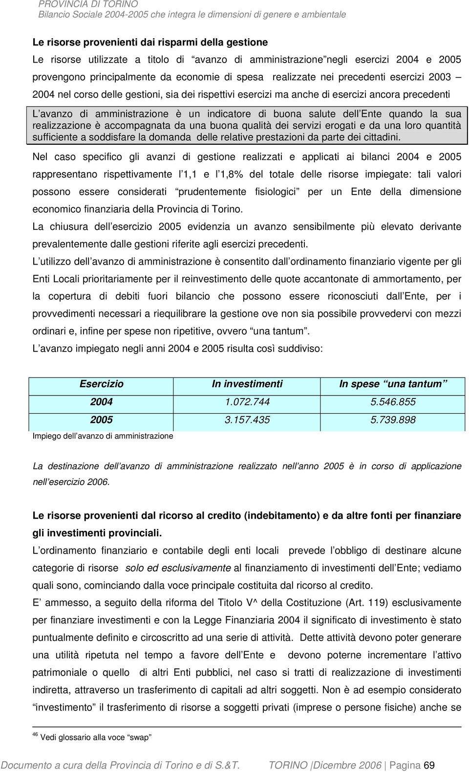 la sua realizzazione è accompagnata da una buona qualità dei servizi erogati e da una loro quantità sufficiente a soddisfare la domanda delle relative prestazioni da parte dei cittadini.