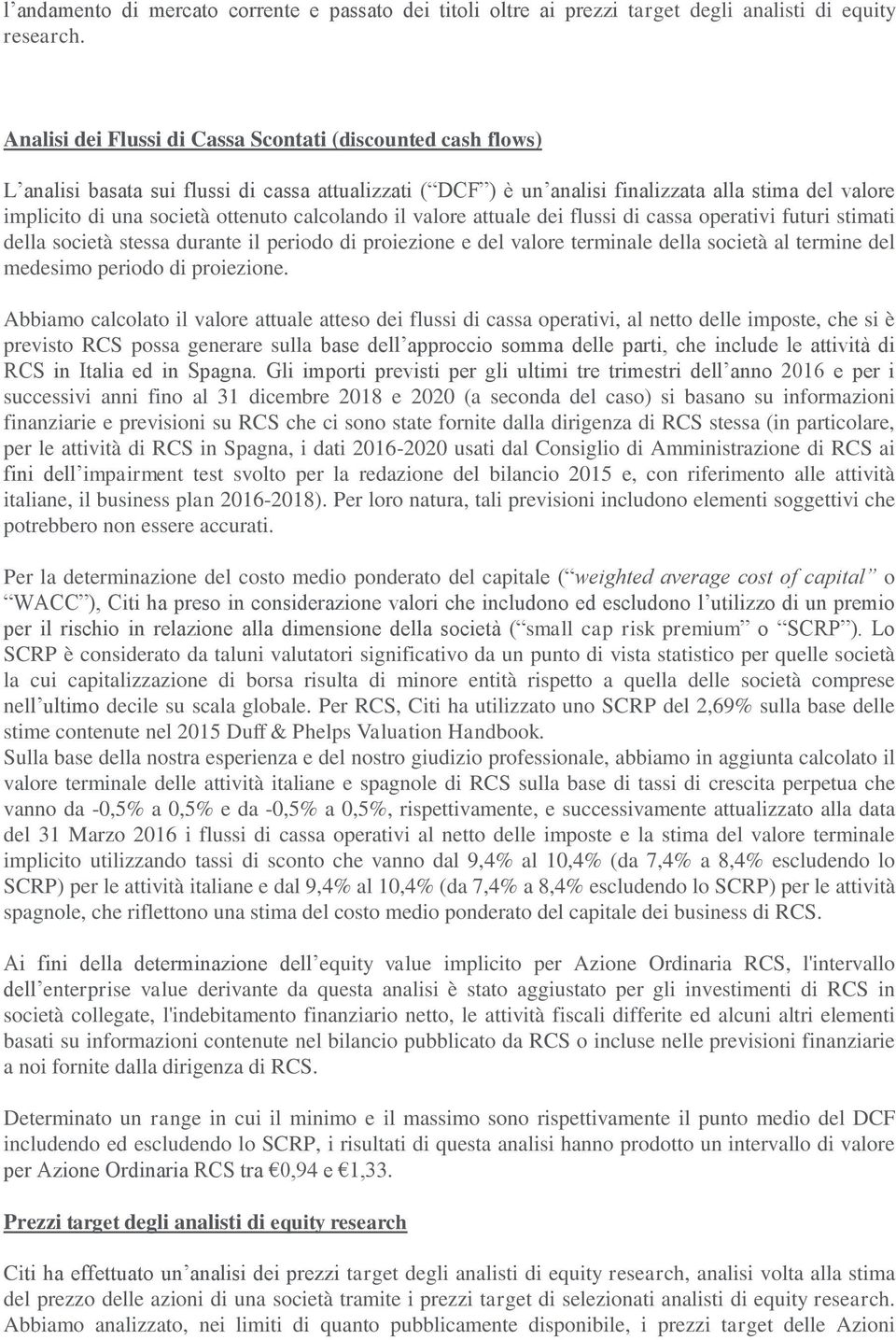 calcolando il valore attuale dei flussi di cassa operativi futuri stimati della società stessa durante il periodo di proiezione e del valore terminale della società al termine del medesimo periodo di