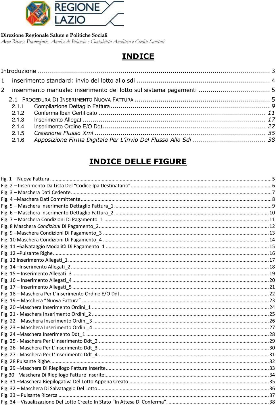 .. 38 INDICE DELLE FIGURE fig. 1 Nuova Fattura... 5 Fig. 2 Inserimento Da Lista Del Codice Ipa Destinatario... 6 Fig. 3 Maschera Dati Cedente... 7 Fig. 4 Maschera Dati Committente... 8 Fig.