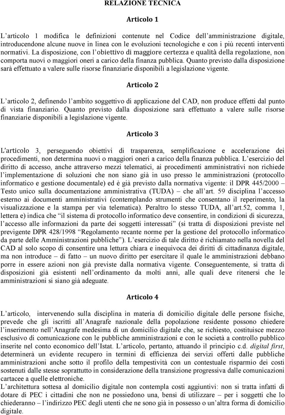 Quanto previsto dalla disposizione sarà Articolo 2 L articolo 2, definendo l ambito soggettivo di applicazione del CAD, non produce effetti dal punto di vista finanziario.